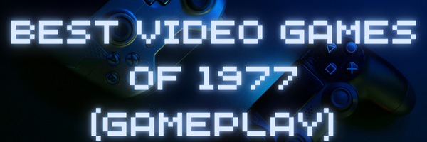Best Video Games of 1977 - YT